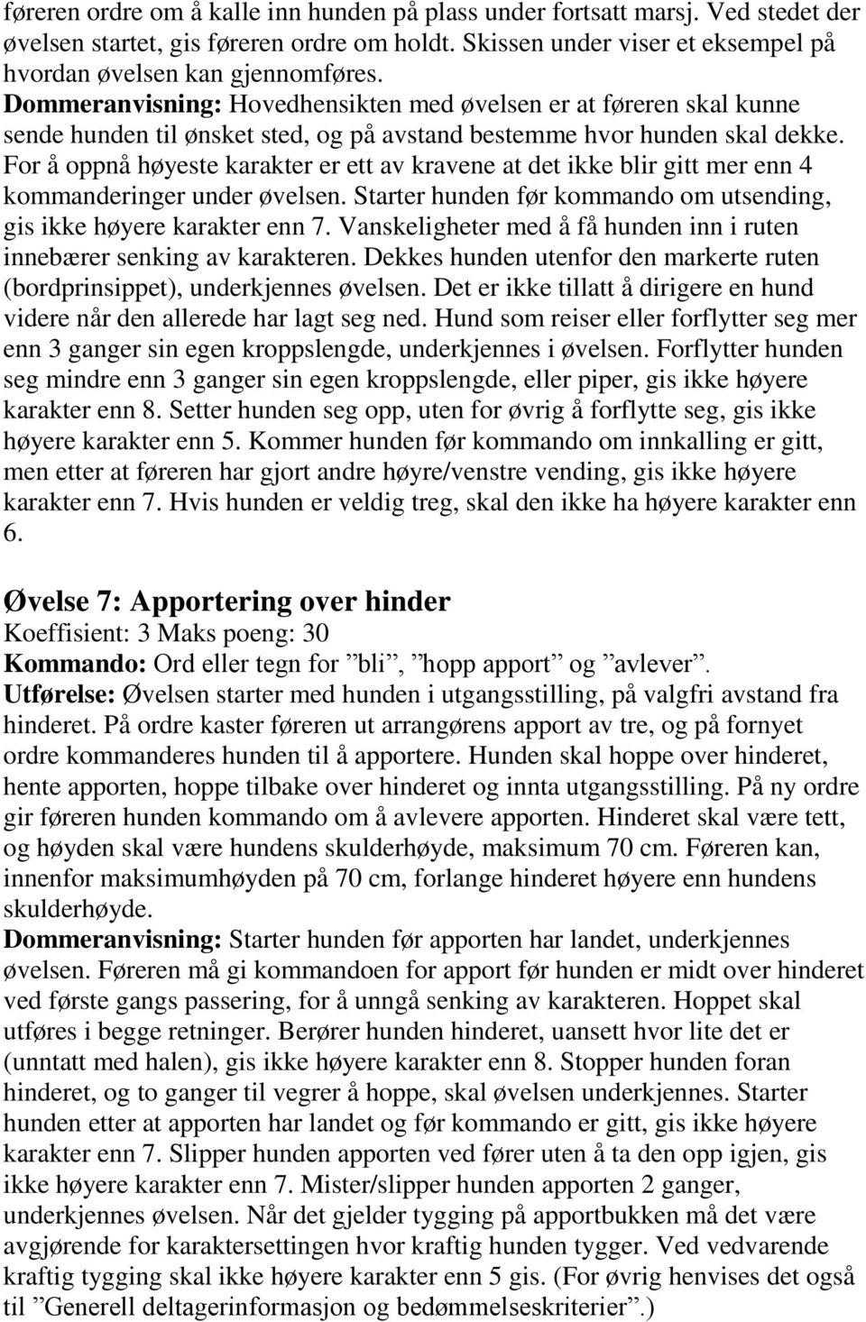 For å oppnå høyeste karakter er ett av kravene at det ikke blir gitt mer enn 4 kommanderinger under øvelsen. Starter hunden før kommando om utsending, gis ikke høyere karakter enn 7.