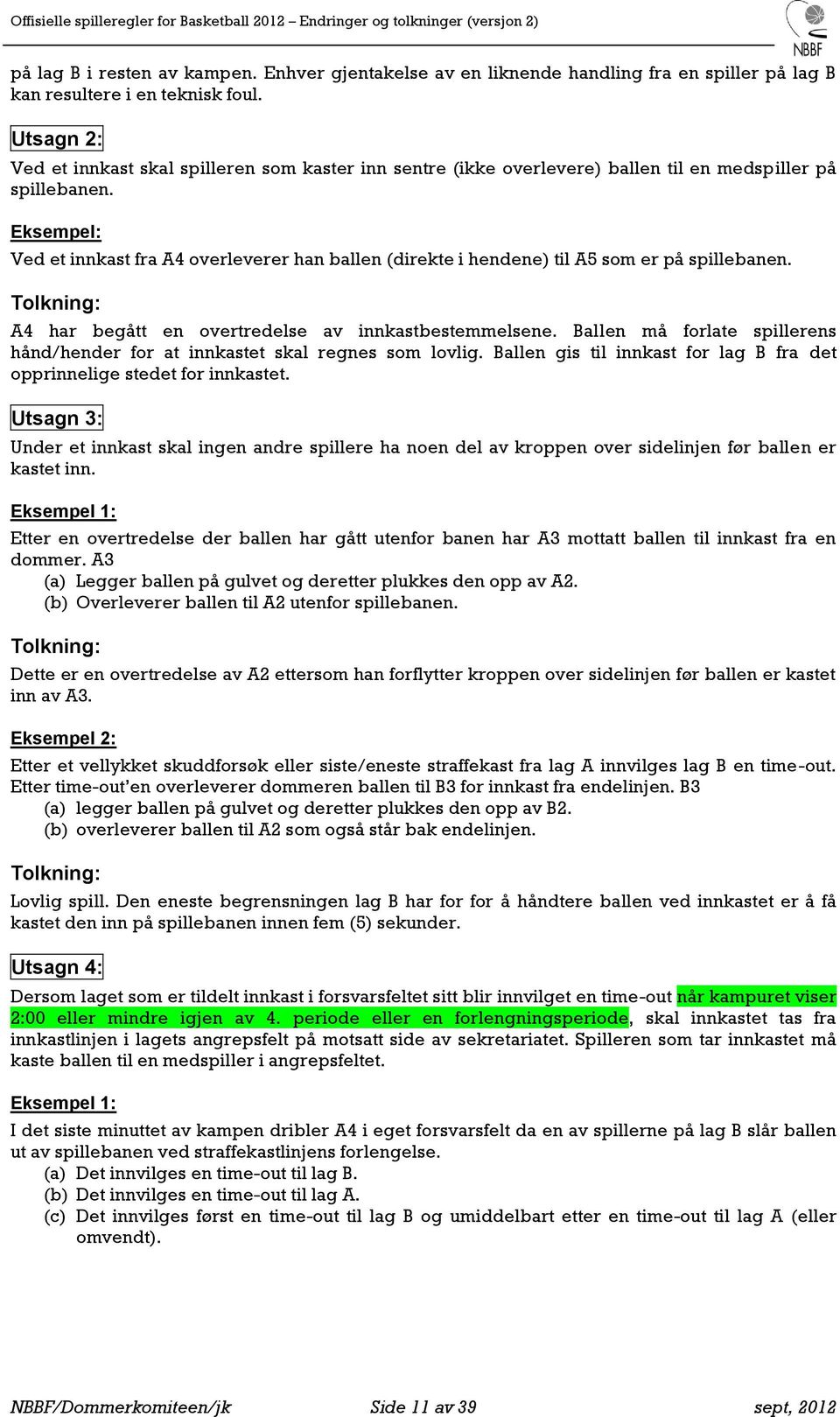 Ved et innkast fra A4 overleverer han ballen (direkte i hendene) til A5 som er på spillebanen. A4 har begått en overtredelse av innkastbestemmelsene.