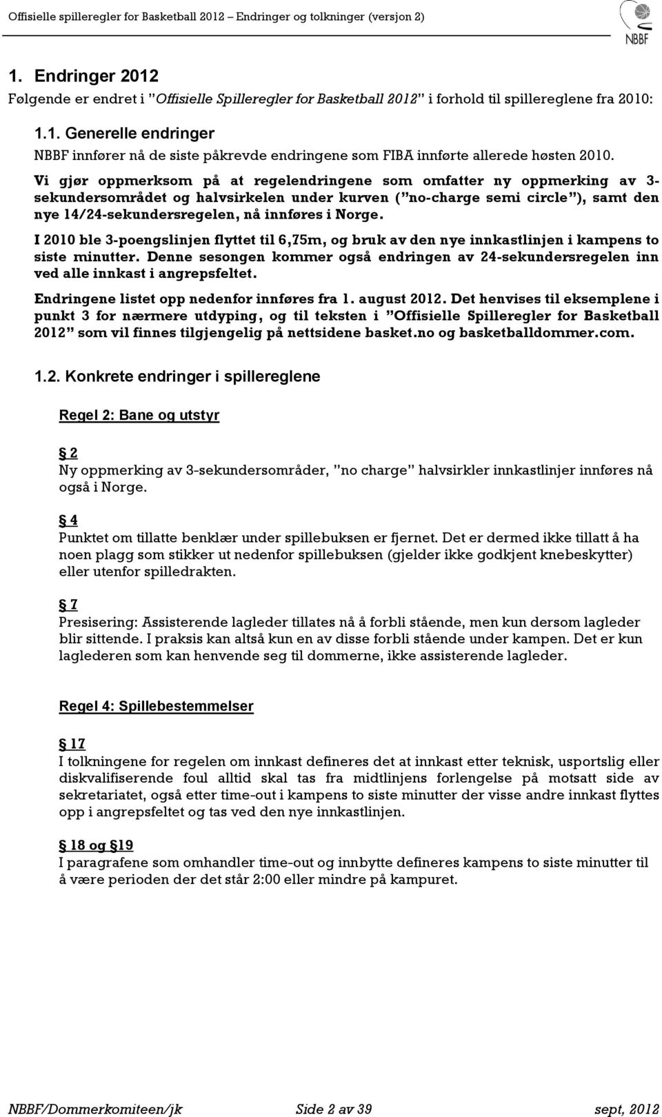 Norge. I 2010 ble 3-poengslinjen flyttet til 6,75m, og bruk av den nye innkastlinjen i kampens to siste minutter.