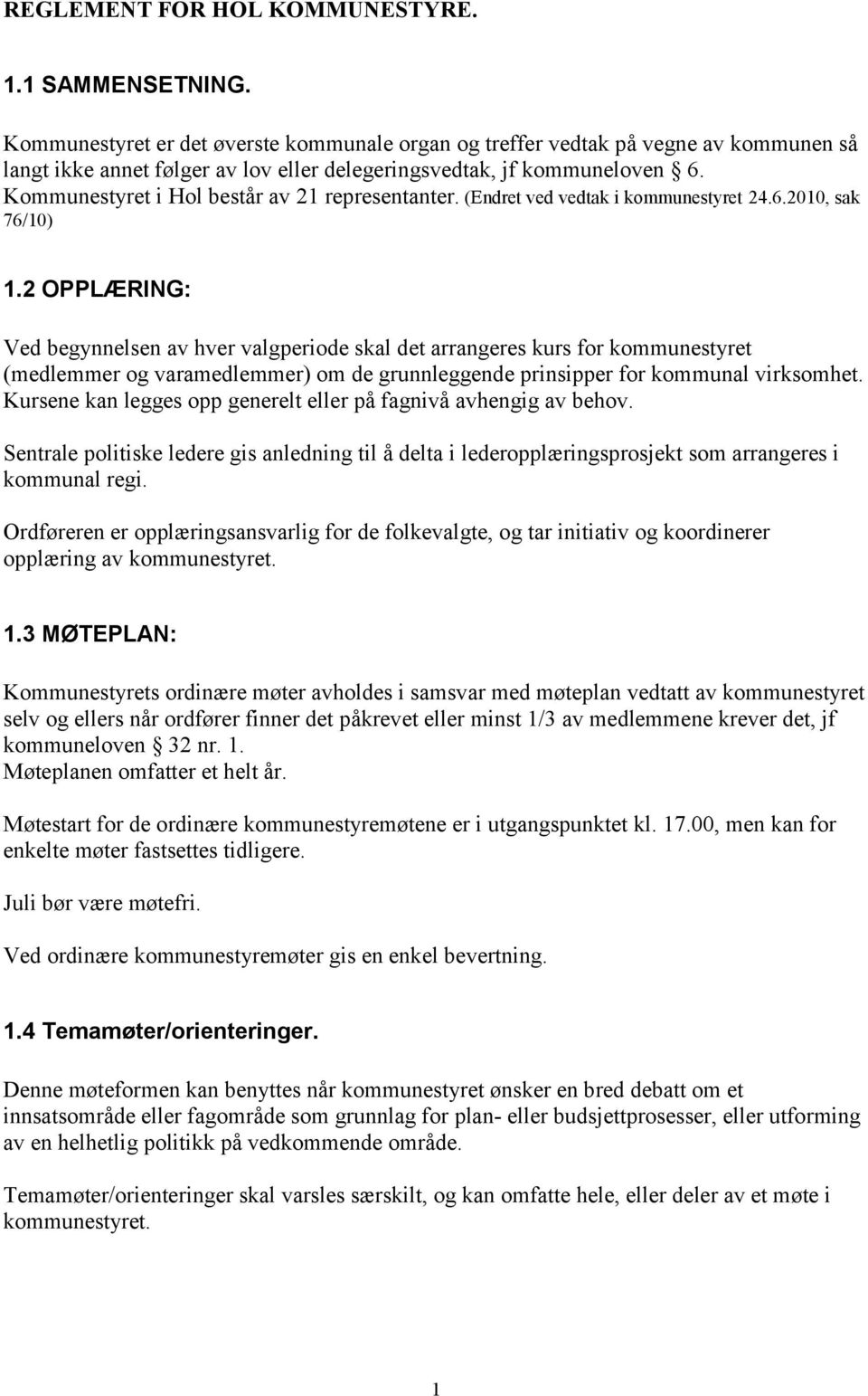 Kommunestyret i Hol består av 21 representanter. (Endret ved vedtak i kommunestyret 24.6.2010, sak 76/10) 1.