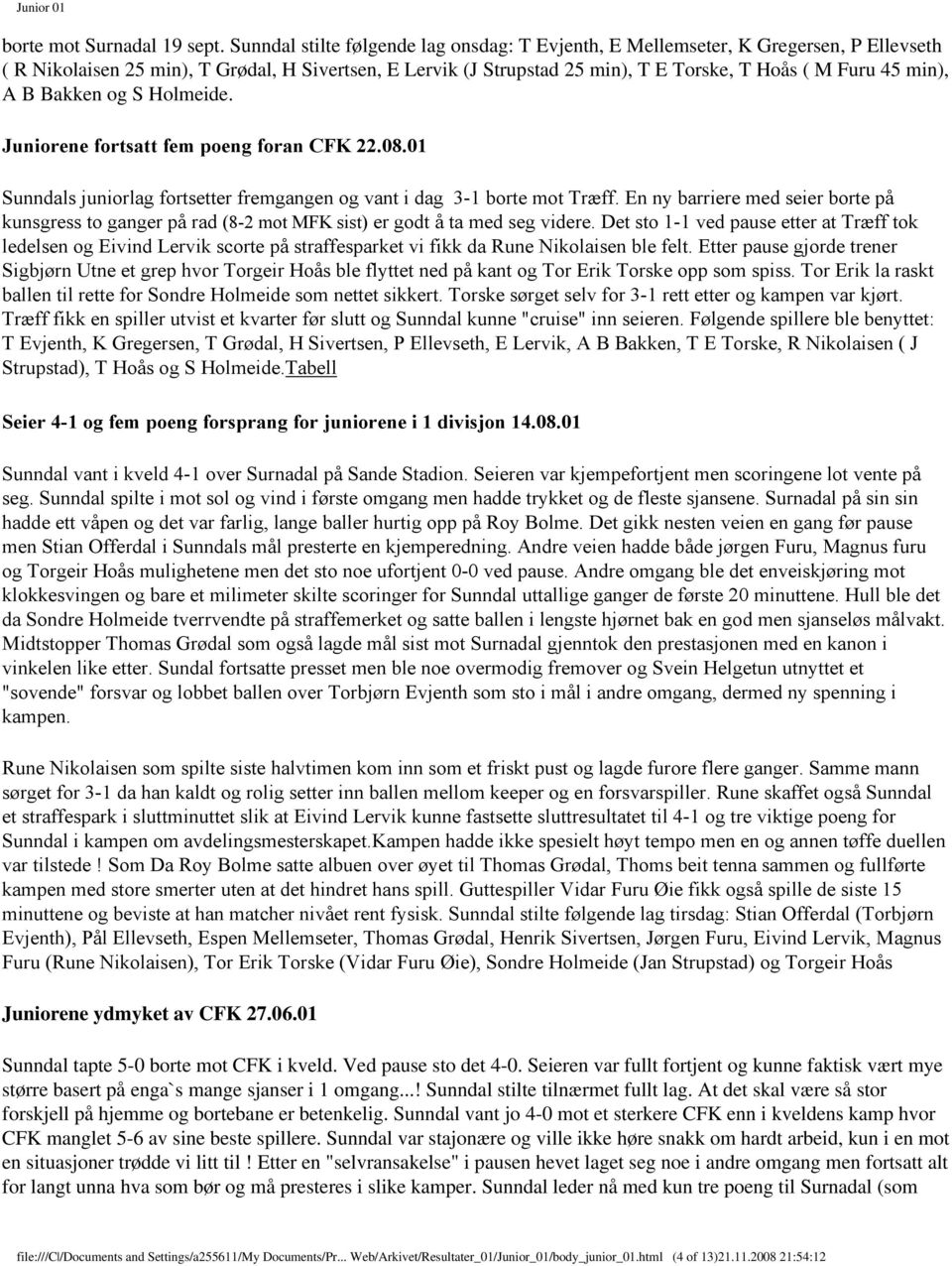 min), A B Bakken og S Holmeide. Juniorene fortsatt fem poeng foran CFK 22.08.01 Sunndals juniorlag fortsetter fremgangen og vant i dag 3-1 borte mot Træff.