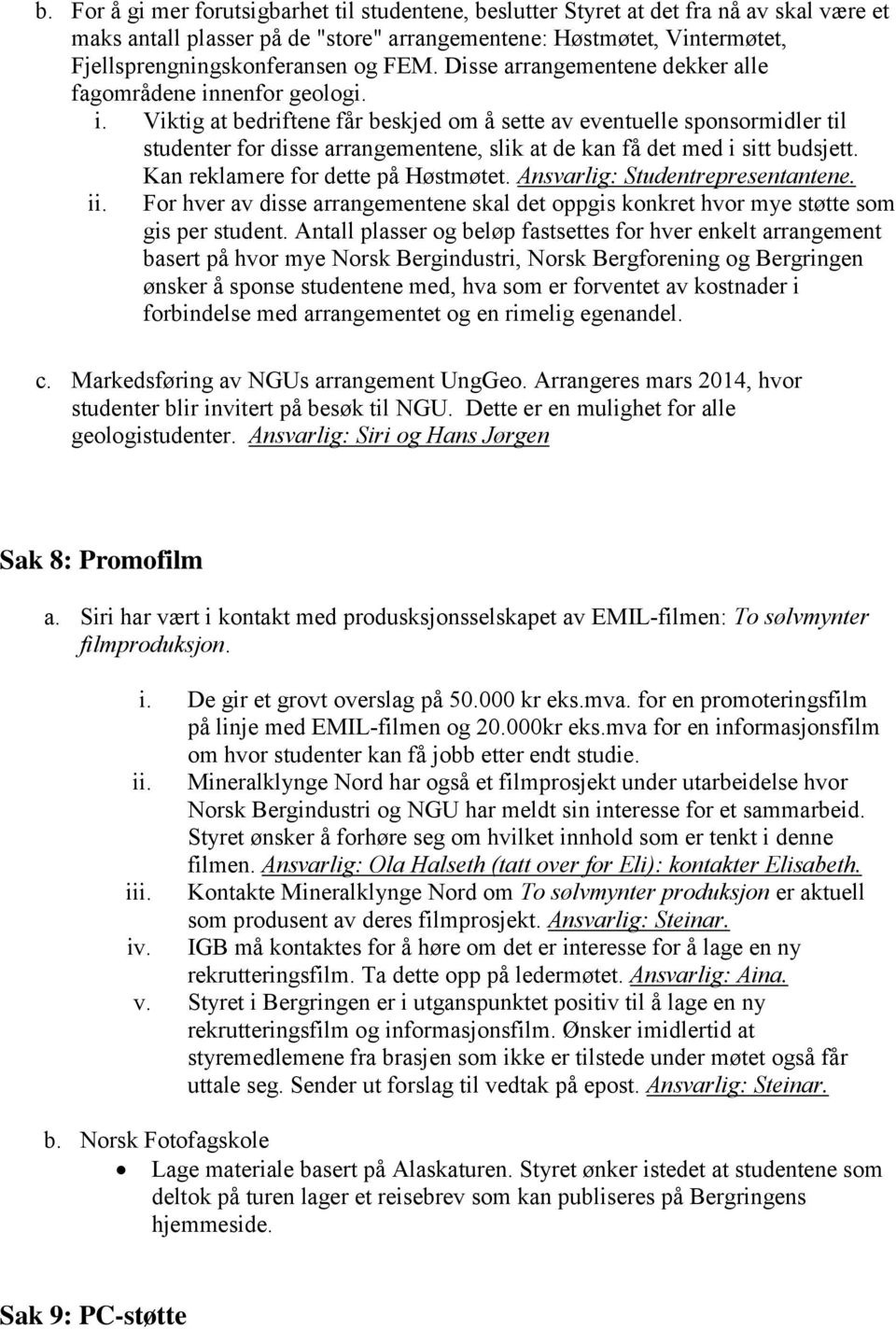 nenfor geologi. i. Viktig at bedriftene får beskjed om å sette av eventuelle sponsormidler til studenter for disse arrangementene, slik at de kan få det med i sitt budsjett.