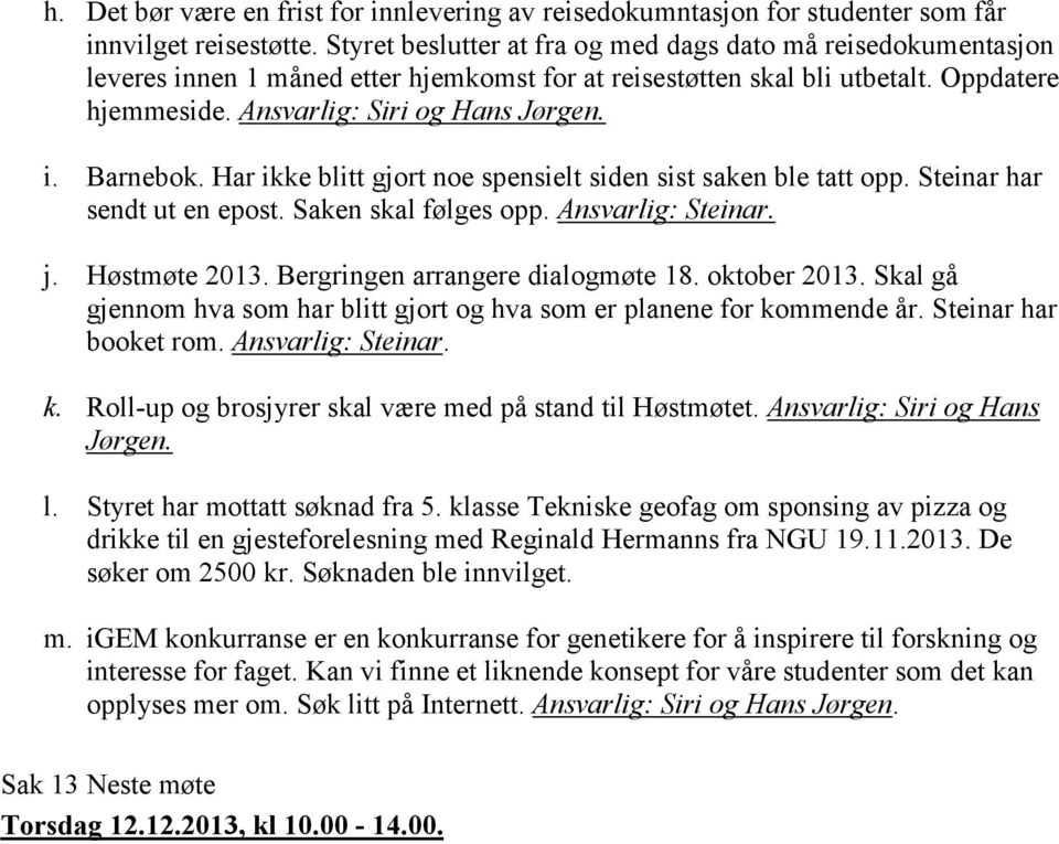 Har ikke blitt gjort noe spensielt siden sist saken ble tatt opp. Steinar har sendt ut en epost. Saken skal følges opp. Ansvarlig: Steinar. j. Høstmøte 2013. Bergringen arrangere dialogmøte 18.