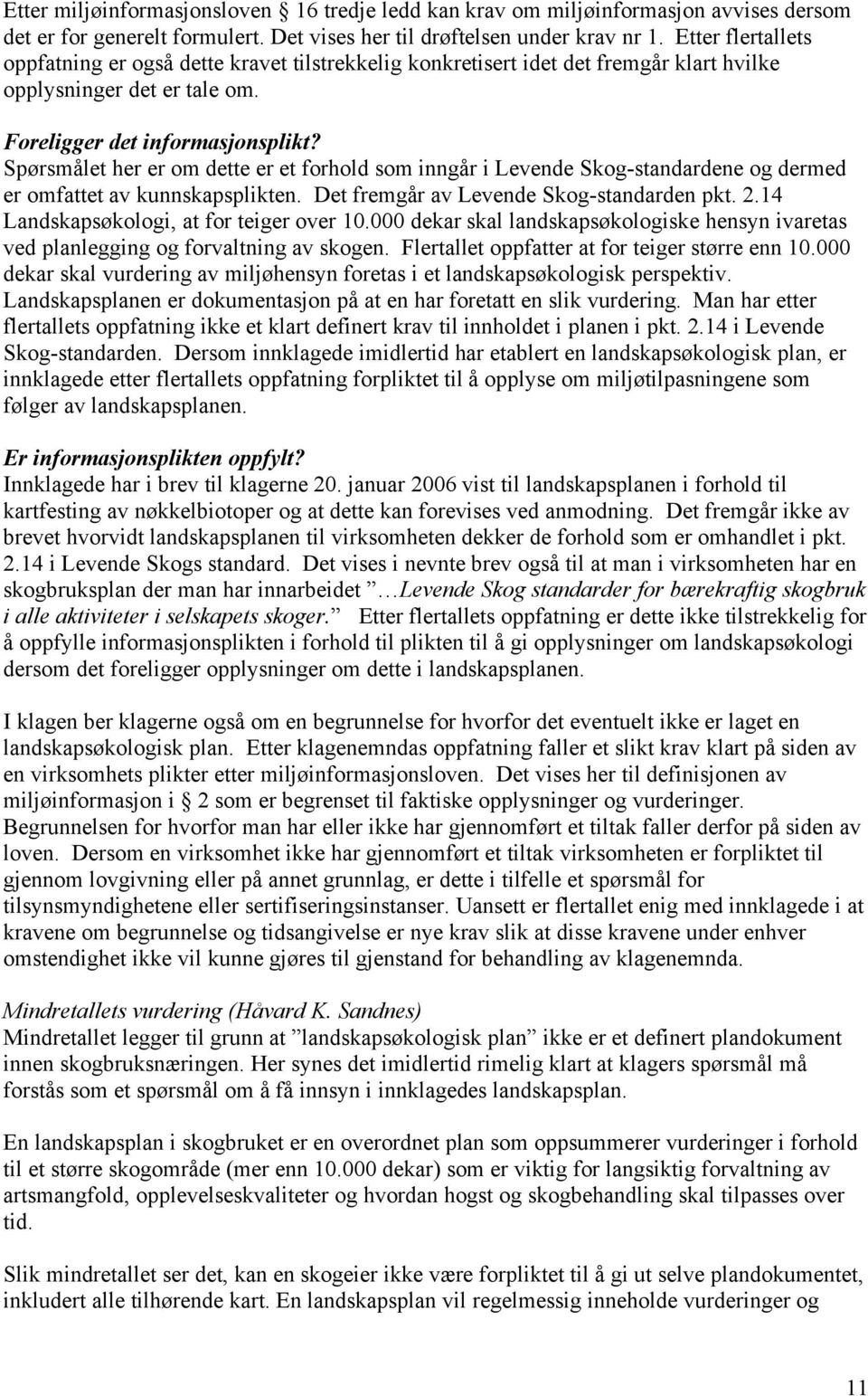 Spørsmålet her er om dette er et forhold som inngår i Levende Skog-standardene og dermed er omfattet av kunnskapsplikten. Det fremgår av Levende Skog-standarden pkt. 2.