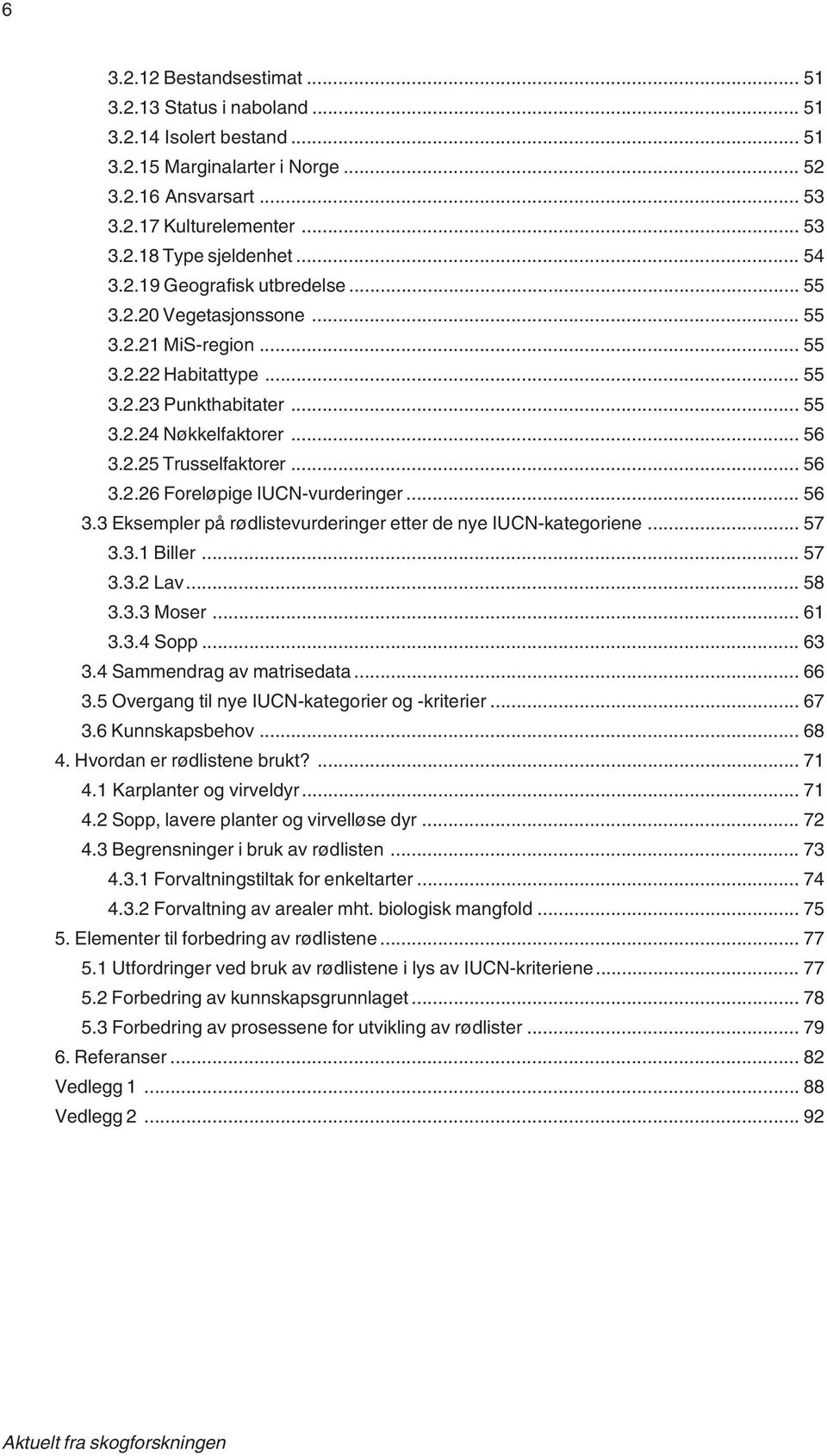 .. 56 3.2.26 Foreløpige IUCN-vurderinger... 56 3.3 Eksempler på rødlistevurderinger etter de nye IUCN-kategoriene... 57 3.3.1 Biller... 57 3.3.2 Lav... 58 3.3.3 Moser... 61 3.3.4 Sopp... 63 3.