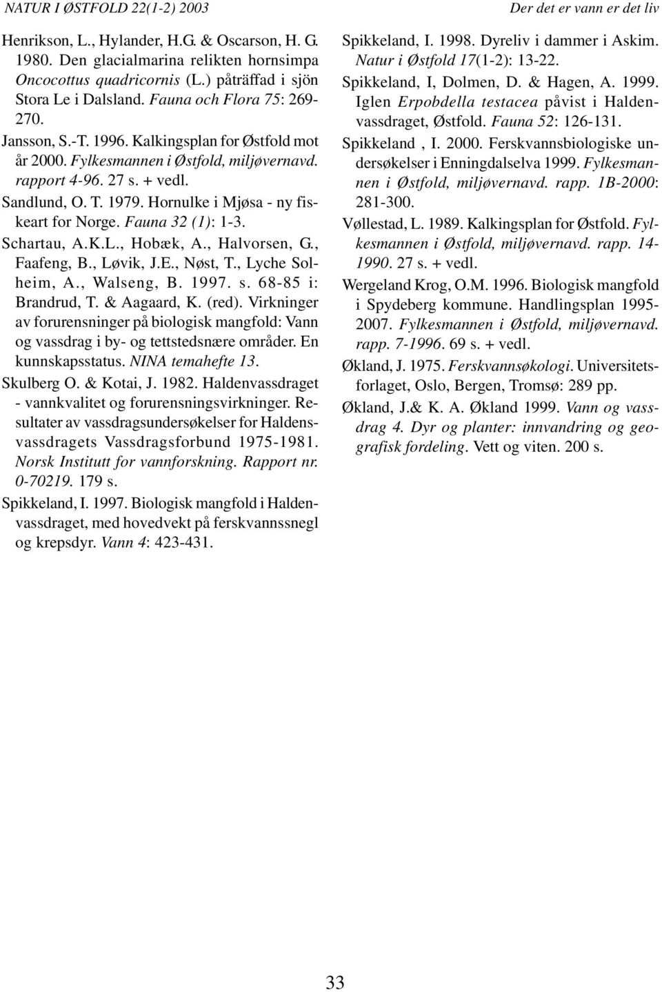 Hornulke i Mjøsa - ny fiskeart for Norge. Fauna 32 (1): 1-3. Schartau, A.K.L., Hobæk, A., Halvorsen, G., Faafeng, B., Løvik, J.E., Nøst, T., Lyche Solheim, A., Walseng, B. 1997. s.