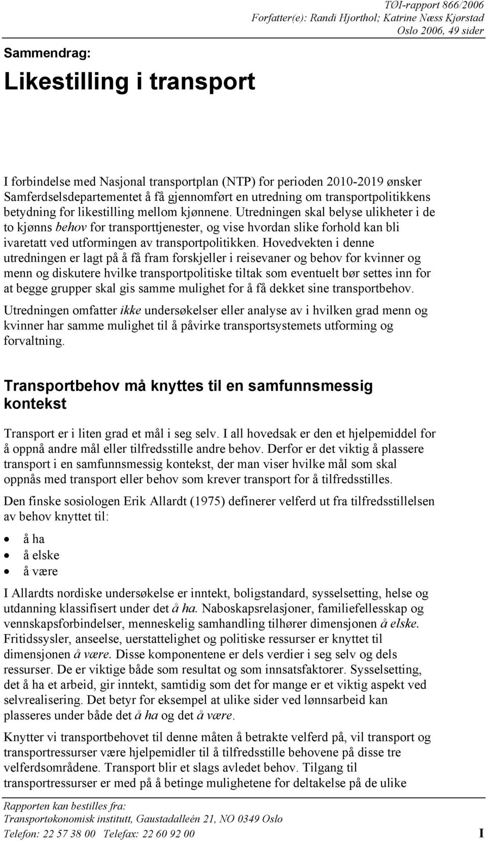 Utredningen skal belyse ulikheter i de to kjønns behov for transporttjenester, og vise hvordan slike forhold kan bli ivaretatt ved utformingen av transportpolitikken.