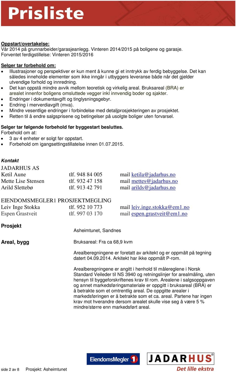 Det kan således inneholde elementer som ikke inngår i utbyggers leveranse både når det gjelder utvendige forhold og innredning. Det kan oppstå mindre avvik mellom teoretisk og virkelig areal.