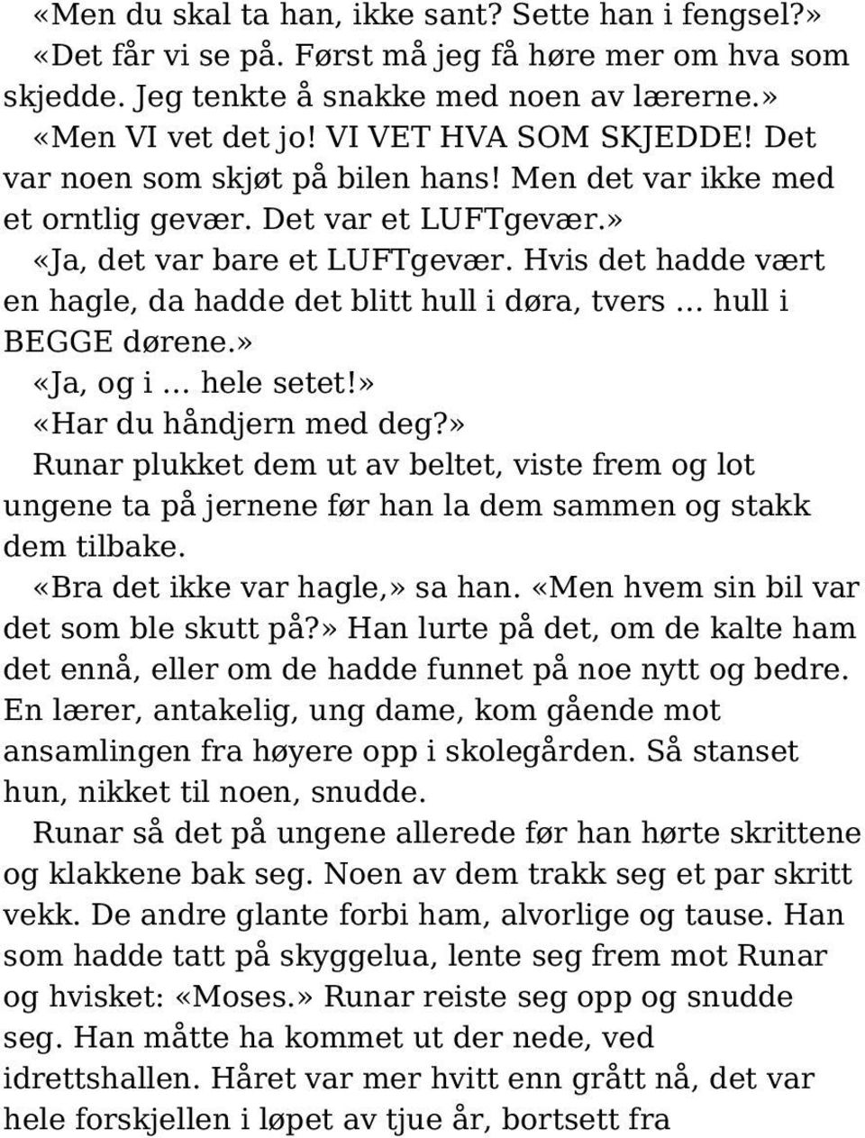 Hvis det hadde vært en hagle, da hadde det blitt hull i døra, tvers hull i BEGGE dørene.» «Ja, og i hele setet!» «Har du håndjern med deg?