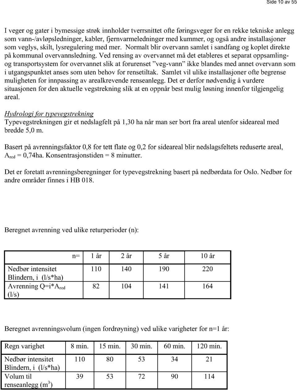 Ved rensing av overvannet må det etableres et separat oppsamlingog transportsystem for overvannet slik at forurenset "veg-vann" ikke blandes med annet overvann som i utgangspunktet anses som uten