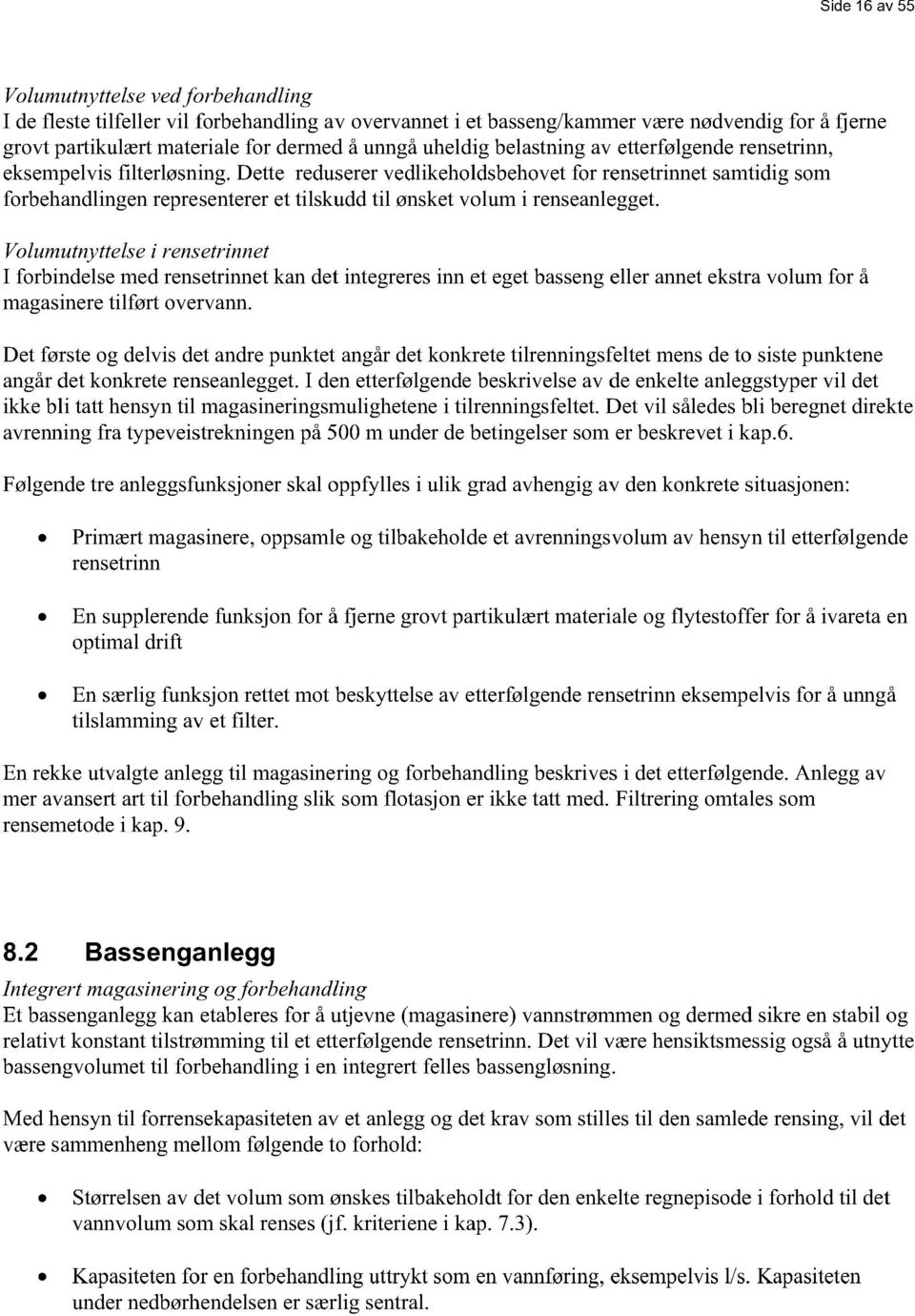 Dette reduserer vedlikeholdsbehovet for rensetrinnet samtidig som forbehandlingen representerer et tilskudd til ønsket volum i renseanlegget.