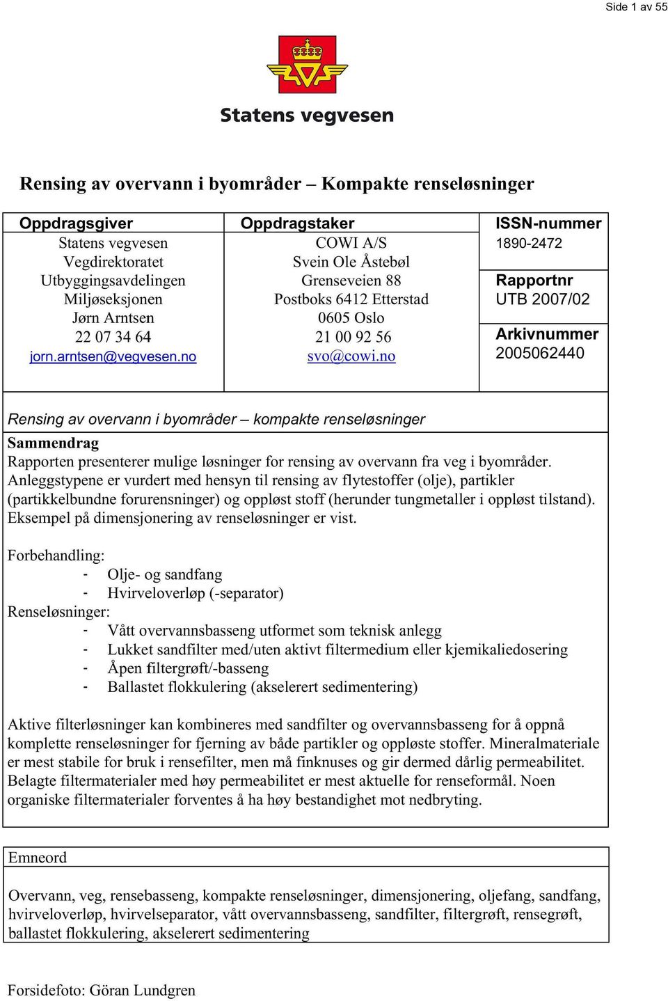 no ISSN-nummer 1890-2472 Rapportnr UTS 2007/02 Arkivnummer 2005062440 Rensing av overvann i byområder - kompakte renseløsninger Sammendrag Rapporten presenterer mulige løsninger for rensing av