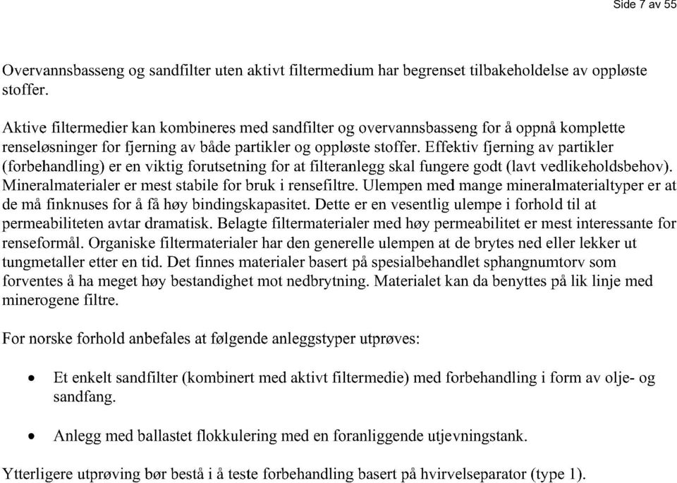 Effektiv fjerning av partikler (forbehandling) er en viktig forutsetning for at filteranlegg skal fungere godt (lavt vedlikeholdsbehov). Mineralmaterialer er mest stabile for bruk i rensefiltre.