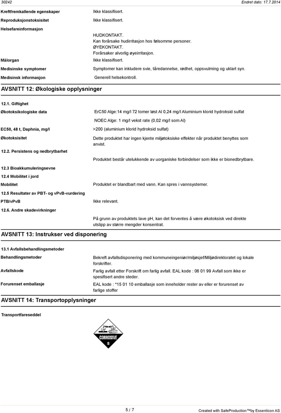 1. Giftighet Økotoksikologiske data ErC50 Alge:14 mg/l 72 tomer løst Al 0,24 mg/l Aluminium klorid hydroksid sulfat NOEC Alge: 1 mg/l vekst rate (0,02 mg/l som Al) EC50, 48 t, Daphnia, mg/l