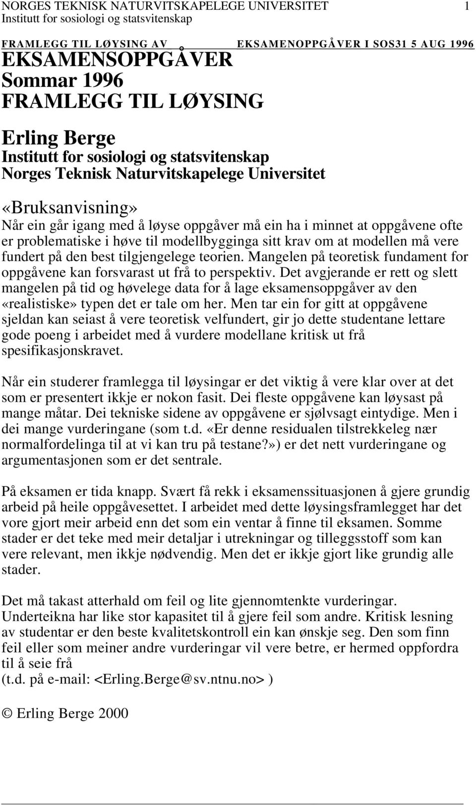 Mangelen på teoretisk fundament for oppgåvene kan forsvarast ut frå to perspektiv.