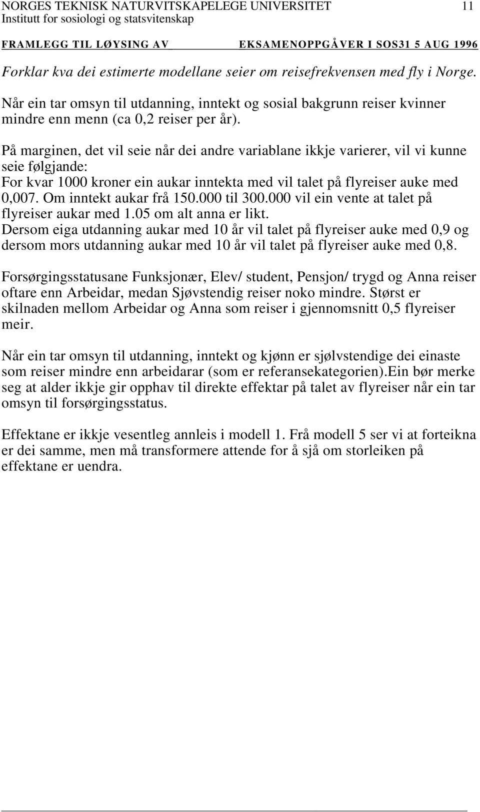 Om inntekt aukar frå 150.000 til 300.000 vil ein vente at talet på flyreiser aukar med 1.05 om alt anna er likt.