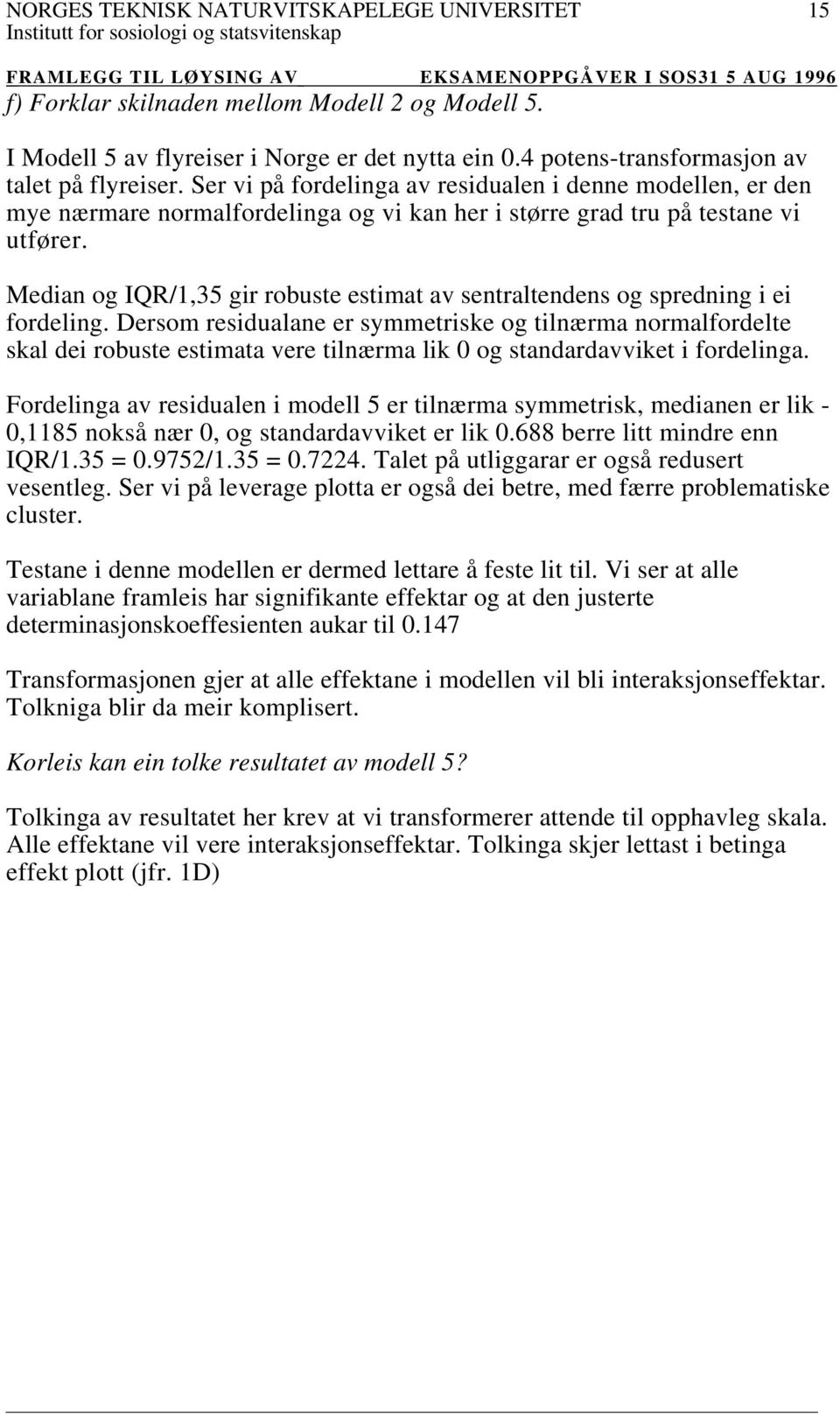 Median og IQR/1,35 gir robuste estimat av sentraltendens og spredning i ei fordeling.