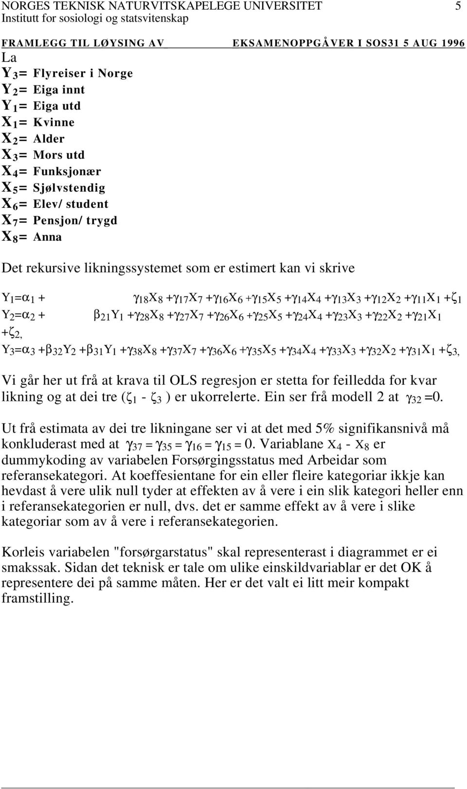 6 +γ 25 X 5 +γ 24 X 4 +γ 23 X 3 +γ 22 X 2 +γ 21 X 1 +ζ 2, Y 3 =α 3 +β 32 Y 2 +β 31 Y 1 +γ 38 X 8 +γ 37 X 7 +γ 36 X 6 +γ 35 X 5 +γ 34 X 4 +γ 33 X 3 +γ 32 X 2 +γ 31 X 1 +ζ 3, Vi går her ut frå at krava