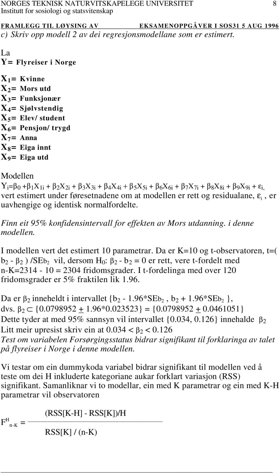 + β 2 X 2i + β 3 X 3i + β 4 X 4i + β 5 X 5i + β 6 X 6i + β 7 X 7i + β 8 X 8i + β 9 X 9i + ε i, vert estimert under føresetnadene om at modellen er rett og residualane, ε i, er uavhengige og identisk