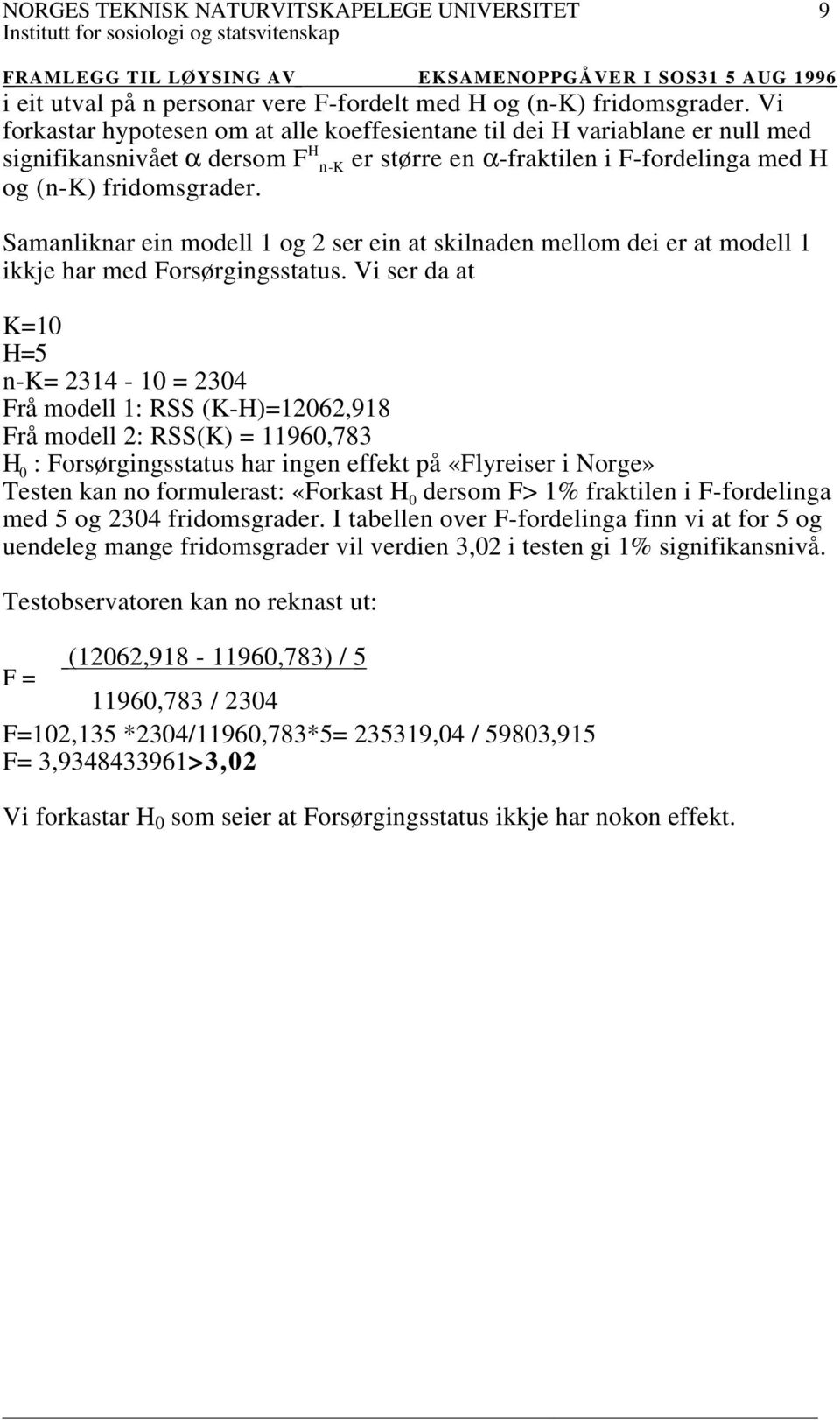 Samanliknar ein modell 1 og 2 ser ein at skilnaden mellom dei er at modell 1 ikkje har med Forsørgingsstatus.