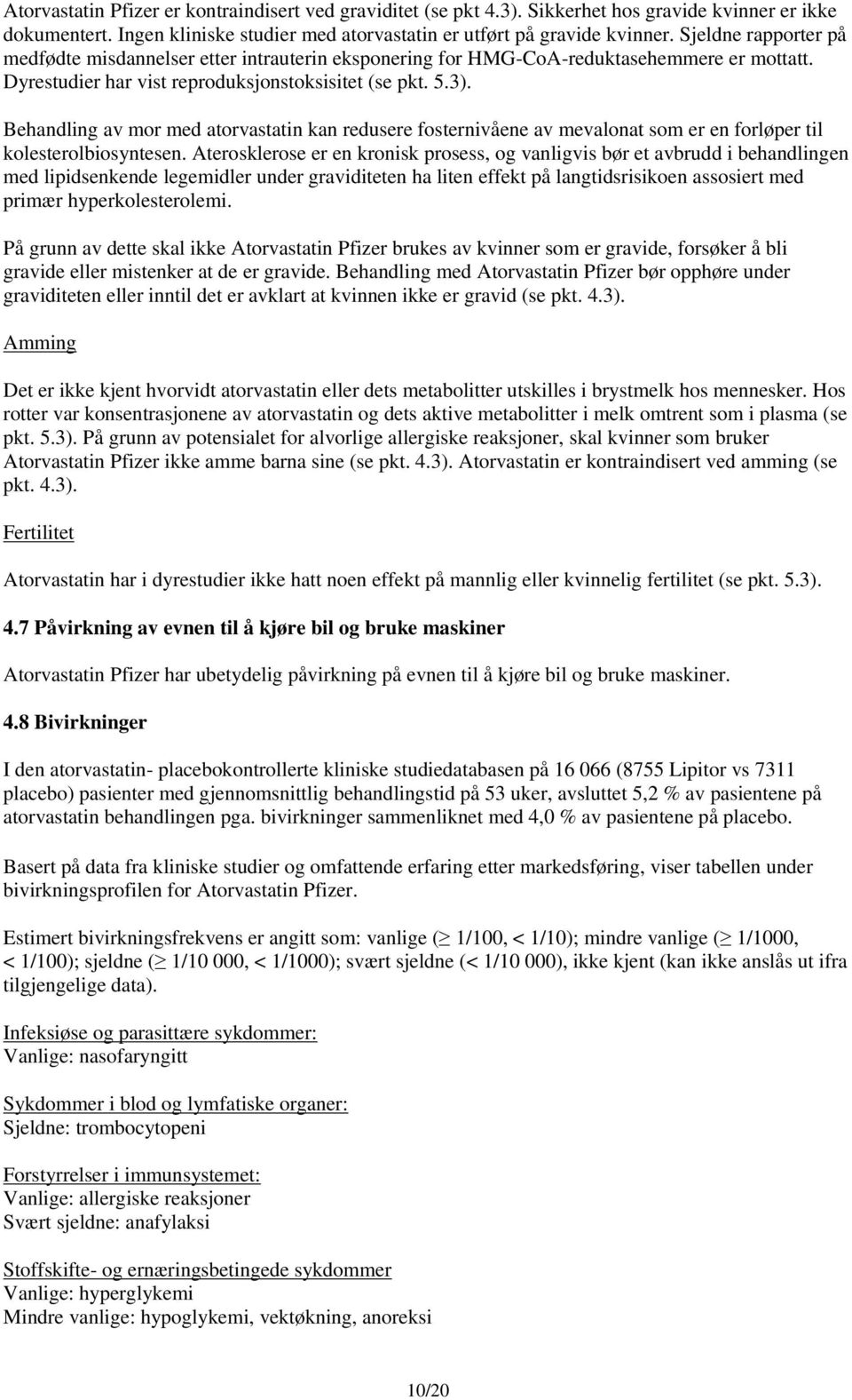 Behandling av mor med atorvastatin kan redusere fosternivåene av mevalonat som er en forløper til kolesterolbiosyntesen.