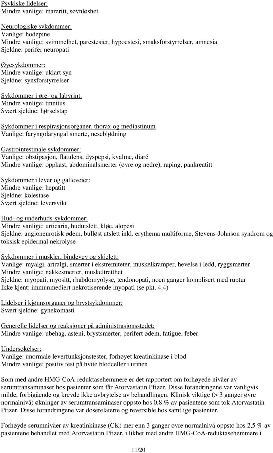 og mediastinum Vanlige: faryngolaryngal smerte, neseblødning Gastrointestinale sykdommer: Vanlige: obstipasjon, flatulens, dyspepsi, kvalme, diaré Mindre vanlige: oppkast, abdominalsmerter (øvre og