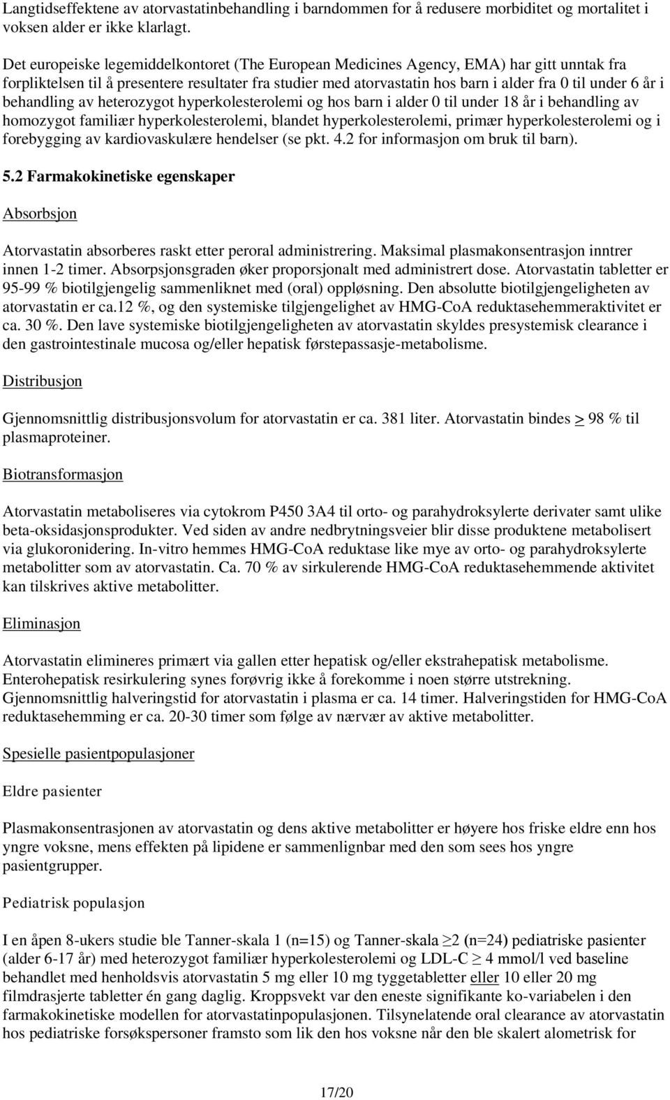 i behandling av heterozygot hyperkolesterolemi og hos barn i alder 0 til under 18 år i behandling av homozygot familiær hyperkolesterolemi, blandet hyperkolesterolemi, primær hyperkolesterolemi og i