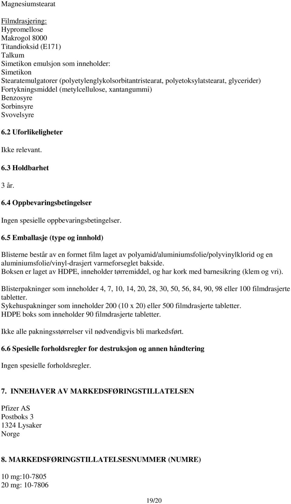 6.5 Emballasje (type og innhold) Blisterne består av en formet film laget av polyamid/aluminiumsfolie/polyvinylklorid og en aluminiumsfolie/vinyl-drasjert varmeforseglet bakside.