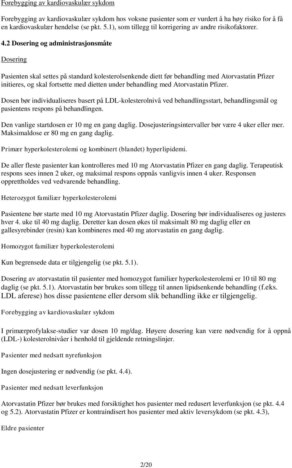 2 Dosering og administrasjonsmåte Dosering Pasienten skal settes på standard kolesterolsenkende diett før behandling med Atorvastatin Pfizer initieres, og skal fortsette med dietten under behandling