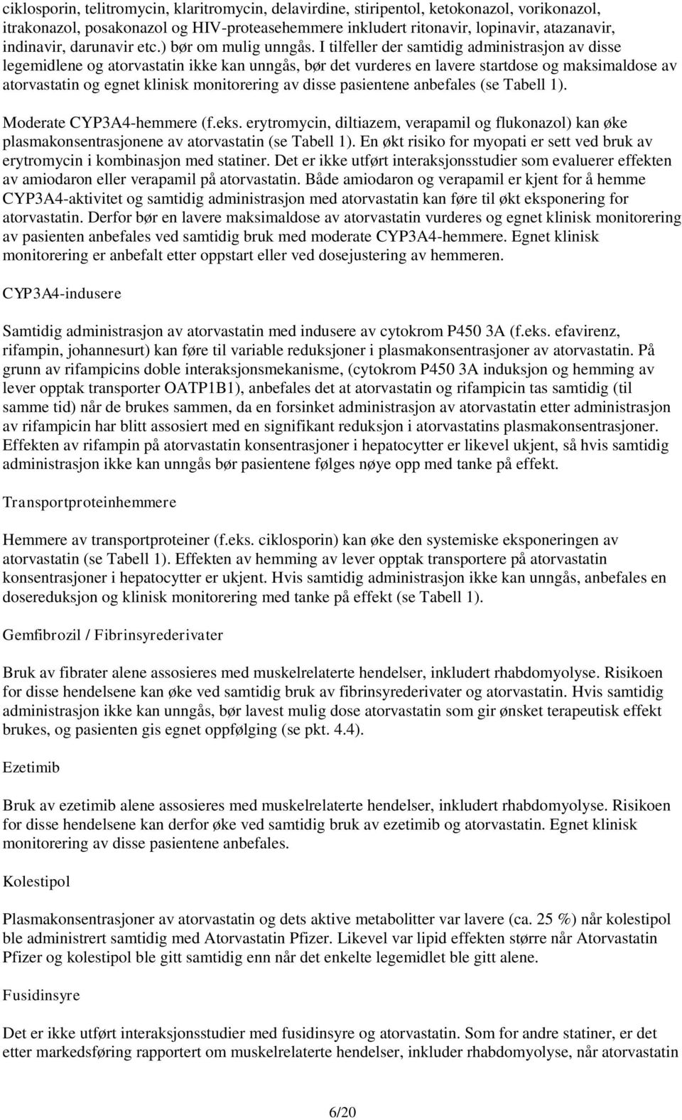 I tilfeller der samtidig administrasjon av disse legemidlene og atorvastatin ikke kan unngås, bør det vurderes en lavere startdose og maksimaldose av atorvastatin og egnet klinisk monitorering av