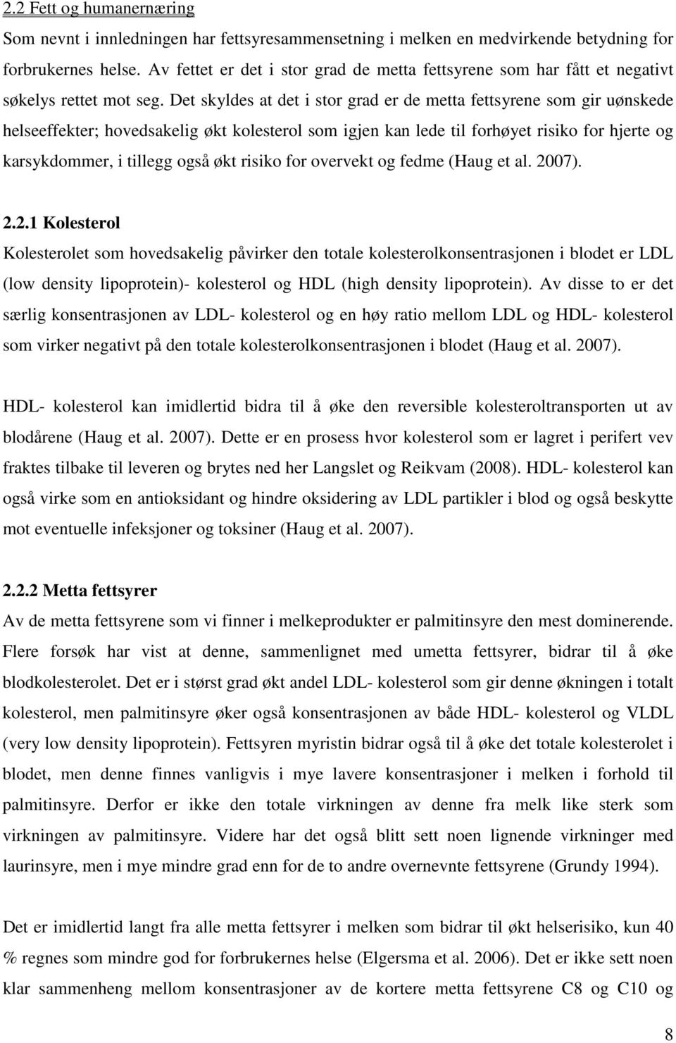 Det skyldes at det i stor grad er de metta fettsyrene som gir uønskede helseeffekter; hovedsakelig økt kolesterol som igjen kan lede til forhøyet risiko for hjerte og karsykdommer, i tillegg også økt