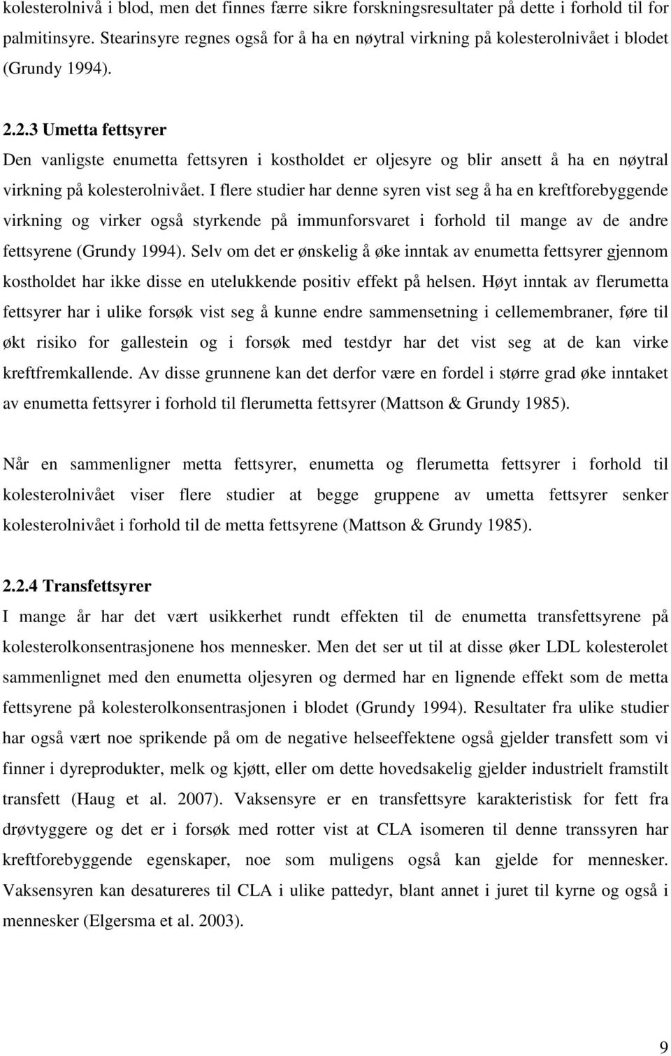 2.3 Umetta fettsyrer Den vanligste enumetta fettsyren i kostholdet er oljesyre og blir ansett å ha en nøytral virkning på kolesterolnivået.