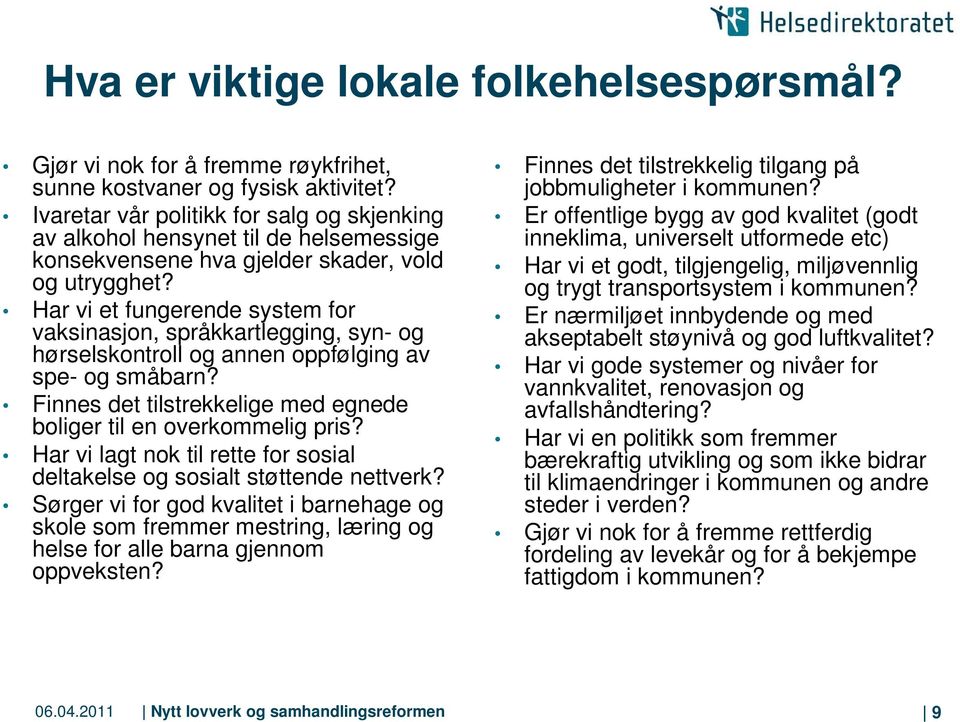 Har vi et fungerende system for vaksinasjon, språkkartlegging, syn- og hørselskontroll og annen oppfølging av spe- og småbarn? Finnes det tilstrekkelige med egnede boliger til en overkommelig pris?