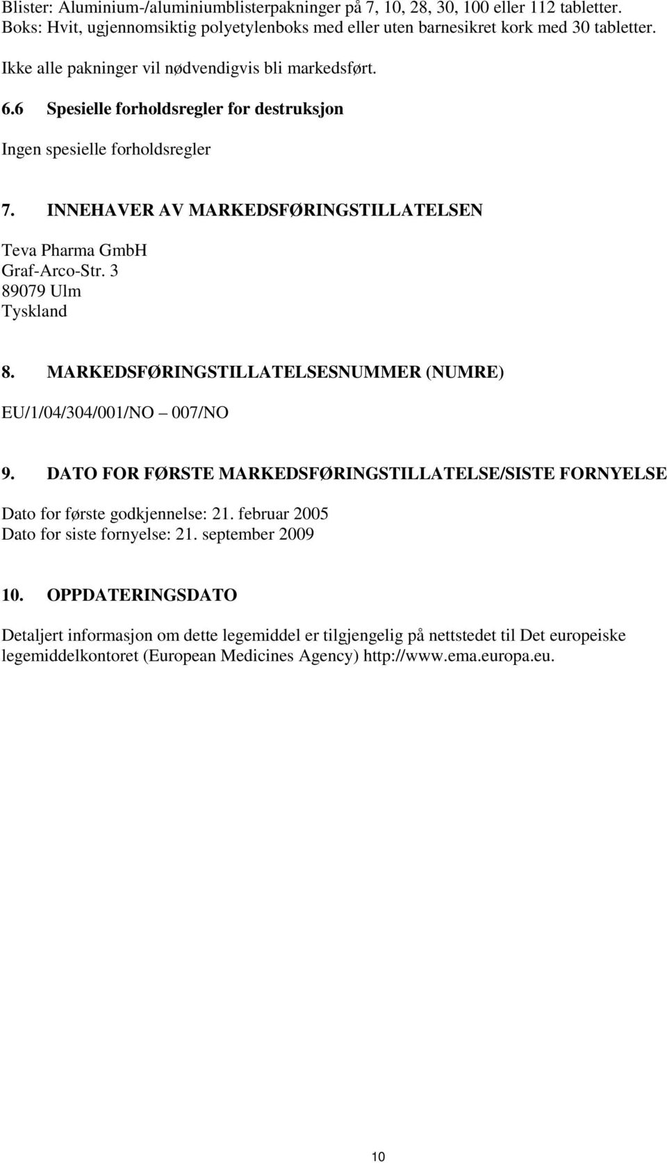 INNEHAVER AV MARKEDSFØRINGSTILLATELSEN Teva Pharma GmbH Graf-Arco-Str. 3 89079 Ulm Tyskland 8. MARKEDSFØRINGSTILLATELSESNUMMER (NUMRE) EU/1/04/304/001/NO 007/NO 9.