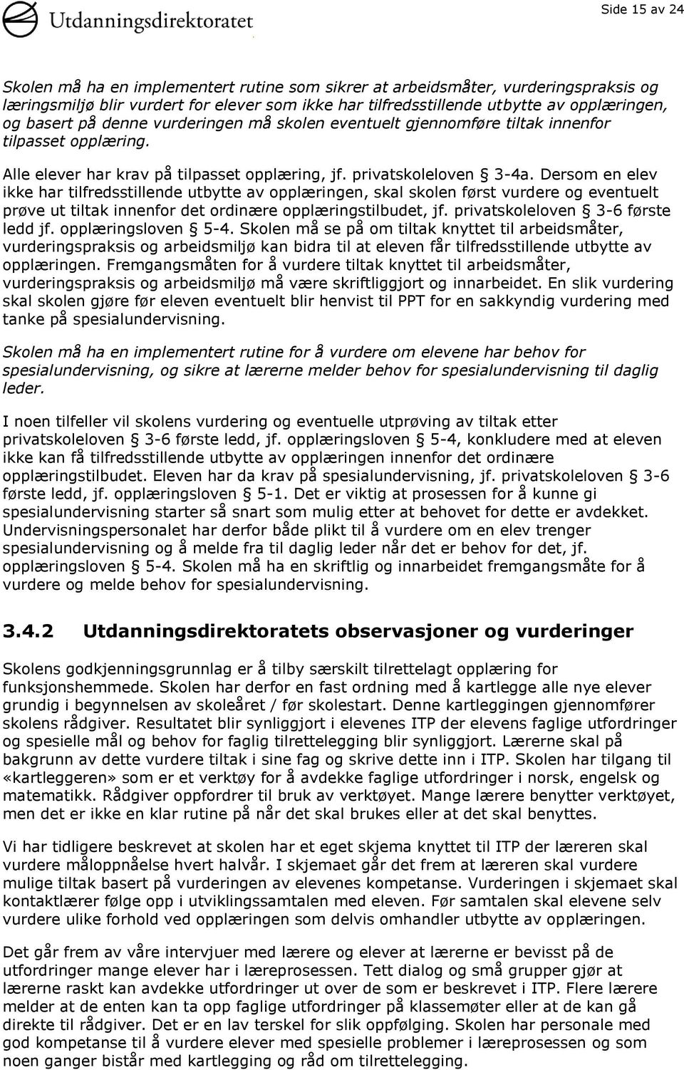 Dersom en elev ikke har tilfredsstillende utbytte av opplæringen, skal skolen først vurdere og eventuelt prøve ut tiltak innenfor det ordinære opplæringstilbudet, jf.