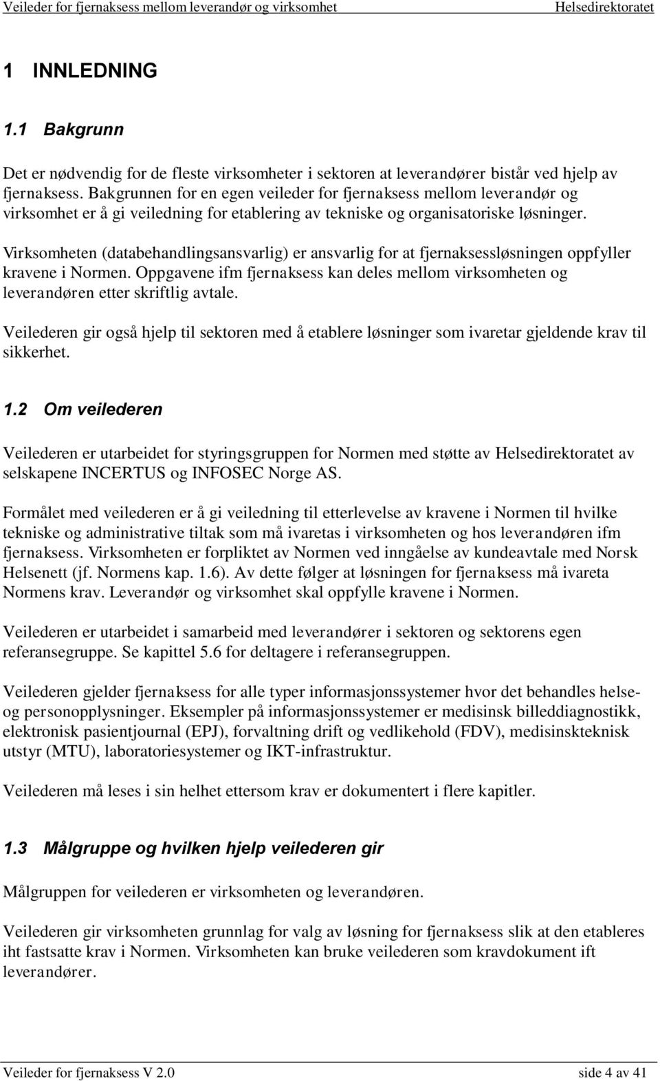 en (databehandlingsansvarlig) er ansvarlig for at fjernaksessløsningen oppfyller kravene i Normen. Oppgavene ifm fjernaksess kan deles mellom virksomheten og leverandøren etter skriftlig avtale.