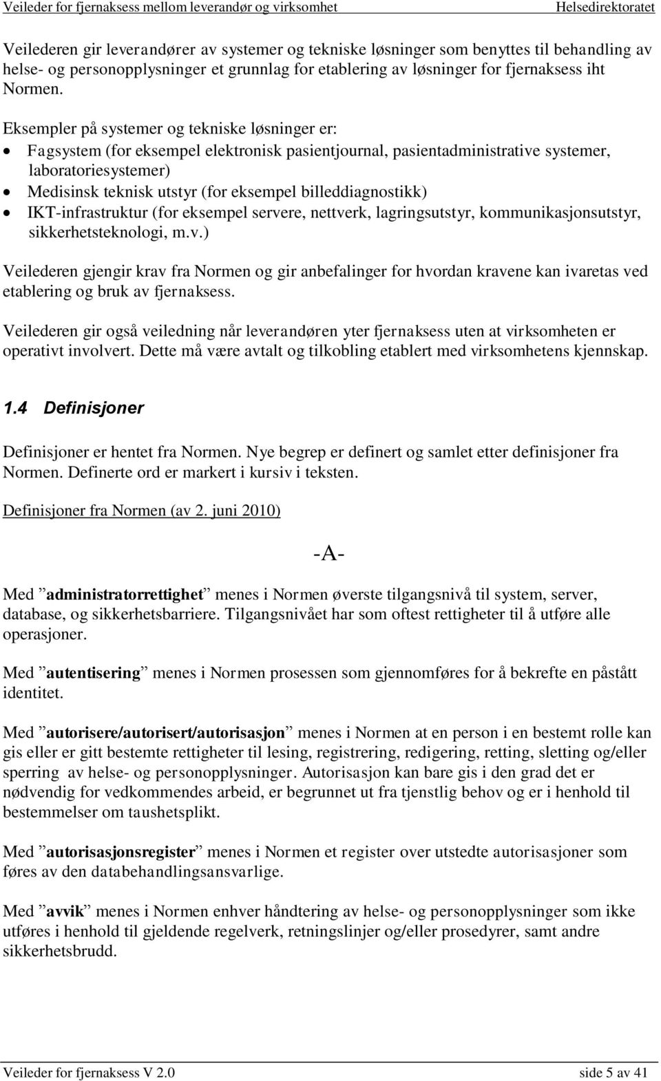 billeddiagnostikk) IKT-infrastruktur (for eksempel servere, nettverk, lagringsutstyr, kommunikasjonsutstyr, sikkerhetsteknologi, m.v.) Veilederen gjengir krav fra Normen og gir anbefalinger for hvordan kravene kan ivaretas ved etablering og bruk av fjernaksess.