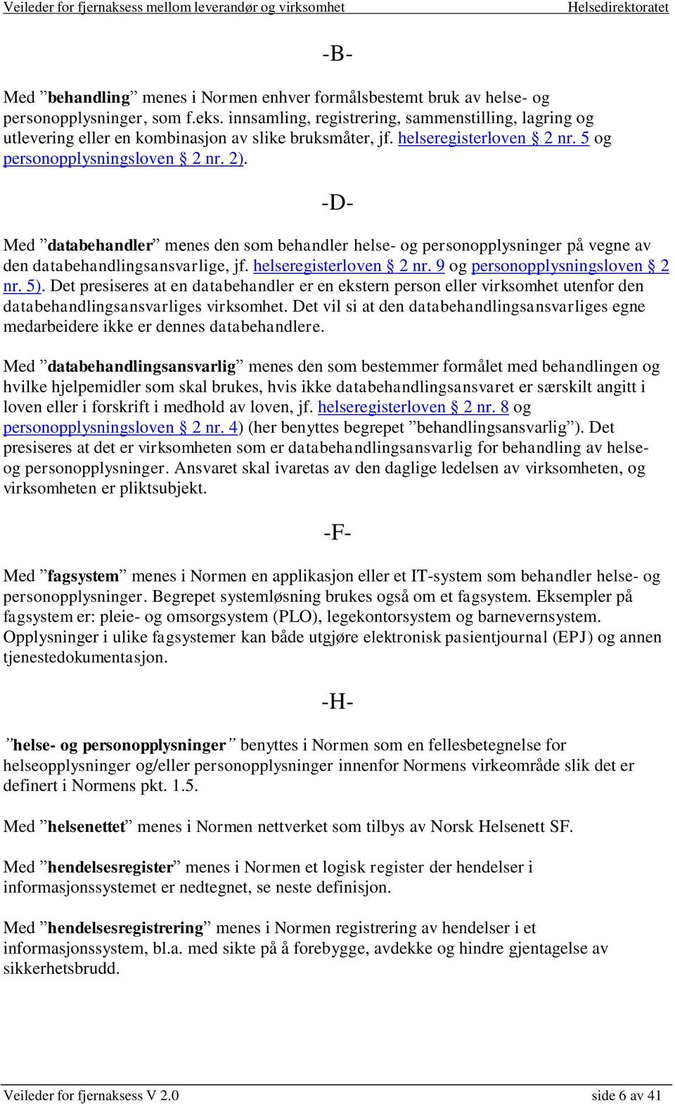 -D- Med databehandler menes den som behandler helse- og personopplysninger på vegne av den databehandlingsansvarlige, jf. helseregisterloven 2 nr. 9 og personopplysningsloven 2 nr. 5).