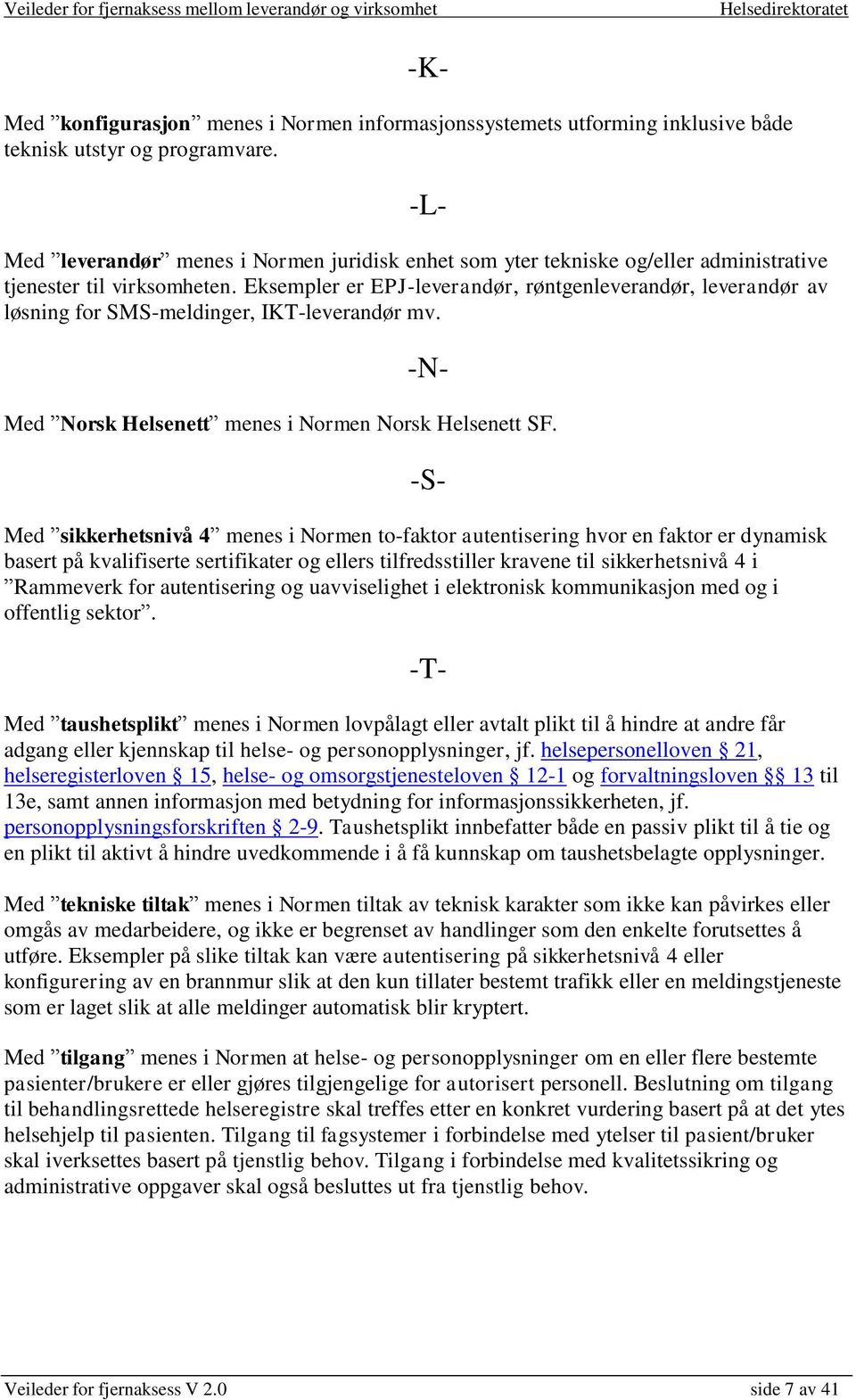 Eksempler er EPJ-leverandør, røntgenleverandør, leverandør av løsning for SMS-meldinger, IKT-leverandør mv. -N- Med Norsk Helsenett menes i Normen Norsk Helsenett SF.