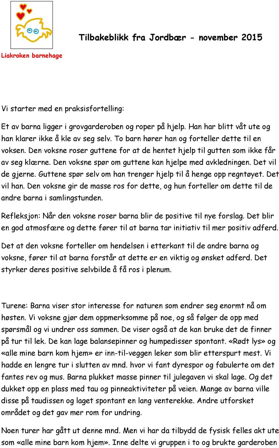 Den voksne spør om guttene kan hjelpe med avkledningen. Det vil de gjerne. Guttene spør selv om han trenger hjelp til å henge opp regntøyet. Det vil han.