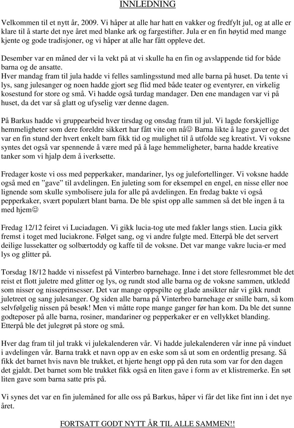 Desember var en måned der vi la vekt på at vi skulle ha en fin og avslappende tid for både barna og de ansatte. Hver mandag fram til jula hadde vi felles samlingsstund med alle barna på huset.