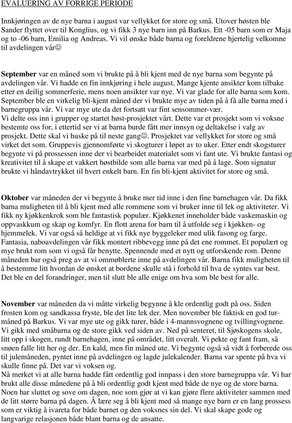 Vi vil ønske både barna og foreldrene hjertelig velkomne til avdelingen vår September var en måned som vi brukte på å bli kjent med de nye barna som begynte på avdelingen vår.