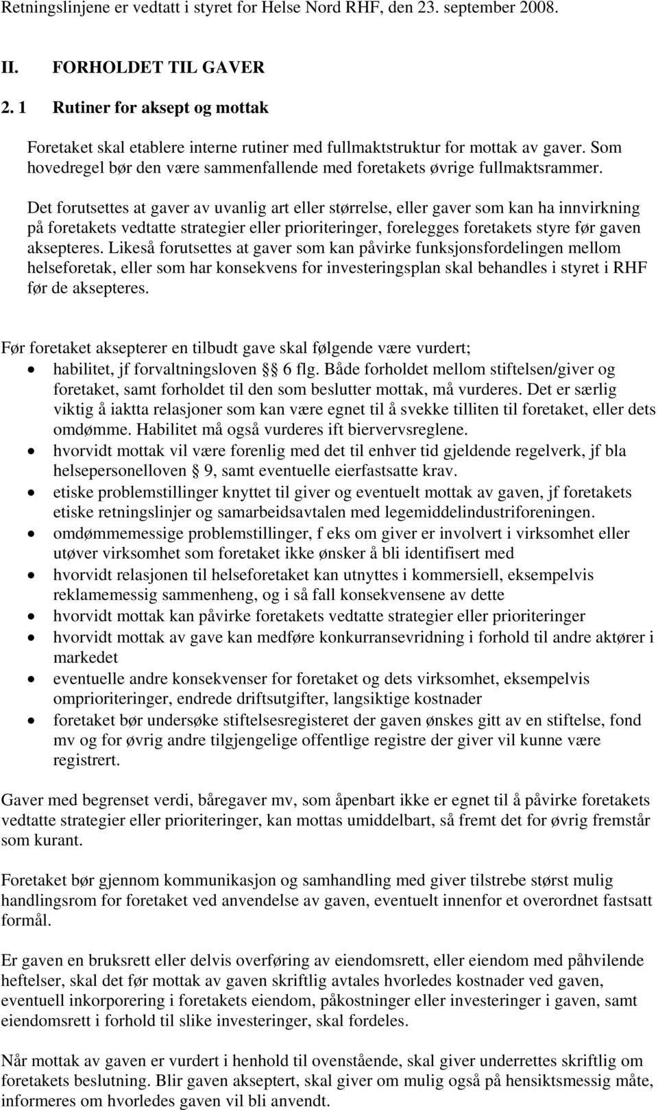 Det forutsettes at gaver av uvanlig art eller størrelse, eller gaver som kan ha innvirkning på foretakets vedtatte strategier eller prioriteringer, forelegges foretakets styre før gaven aksepteres.