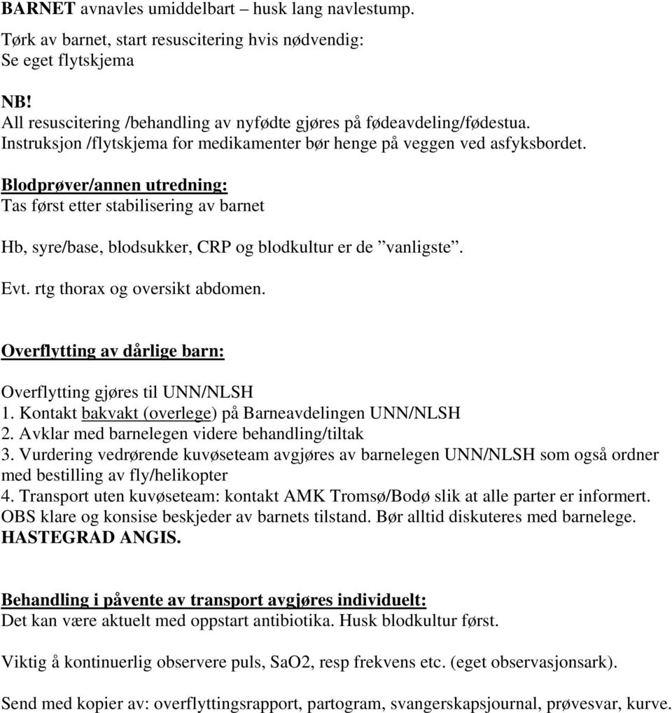 Blodprøver/annen utredning: Tas først etter stabilisering av barnet Hb, syre/base, blodsukker, CRP og blodkultur er de vanligste. Evt. rtg thorax og oversikt abdomen.