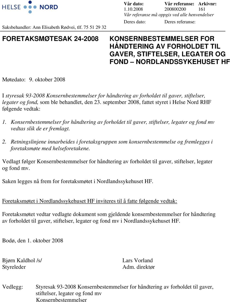 HF Møtedato: 9. oktober 2008 I styresak 93-2008 Konsernbestemmelser for håndtering av forholdet til gaver, stiftelser, legater og fond, som ble behandlet, den 23.