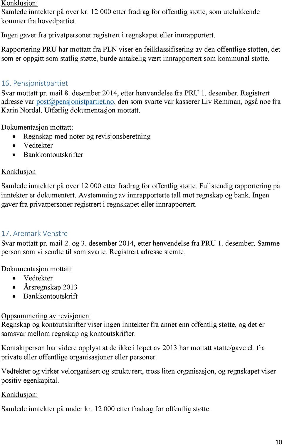 Pensjonistpartiet Svar mottatt pr. mail 8. desember 2014, etter henvendelse fra PRU 1. desember. Registrert adresse var post@pensjonistpartiet.