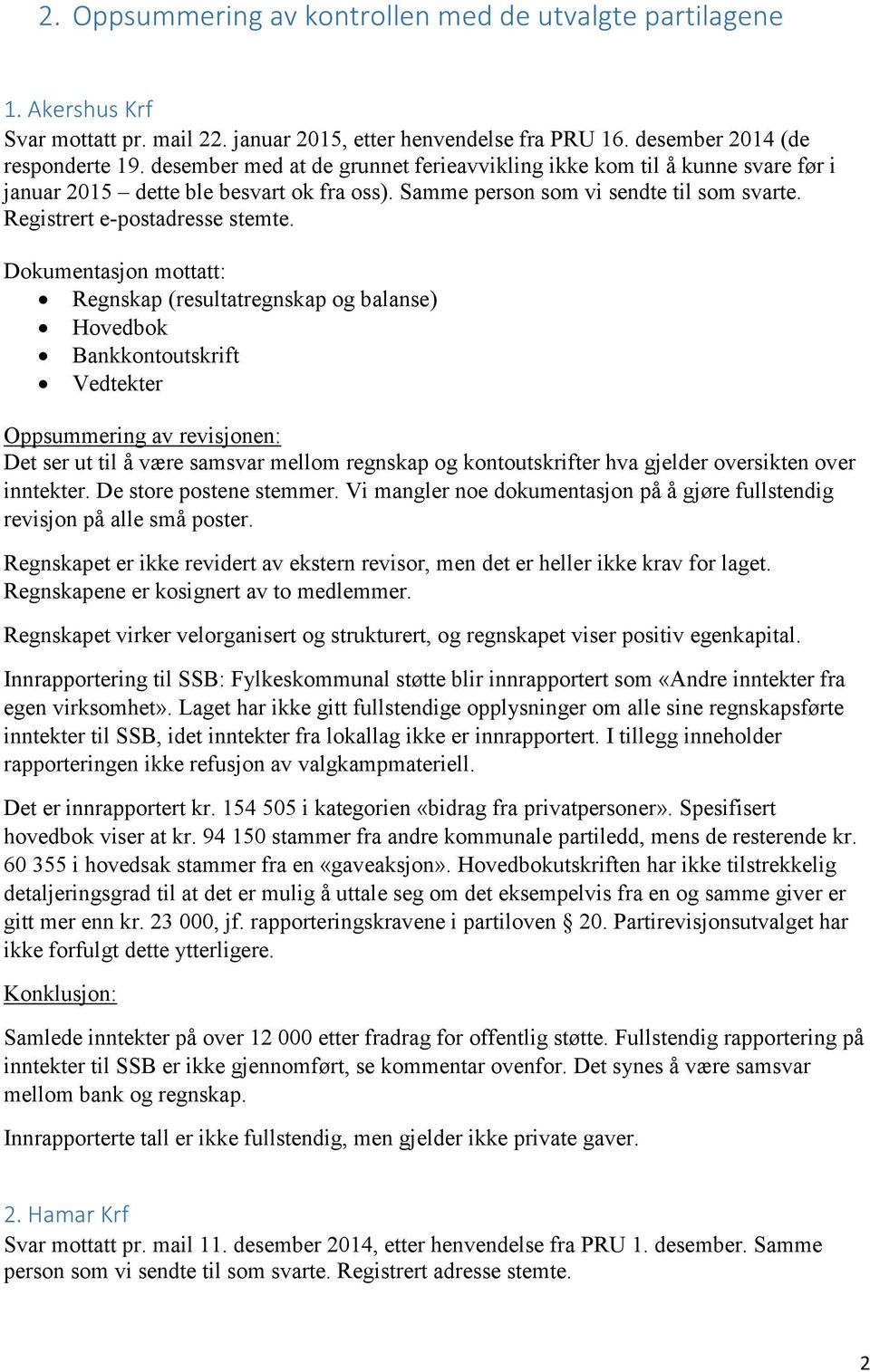 Regnskap (resultatregnskap og balanse) Hovedbok Oppsummering av revisjonen: Det ser ut til å være samsvar mellom regnskap og kontoutskrifter hva gjelder oversikten over inntekter.