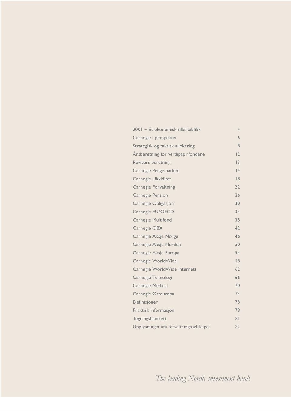 Carnegie Aksje Norge 46 Carnegie Aksje Norden 50 Carnegie Aksje Europa 54 Carnegie WorldWide 58 Carnegie WorldWide Internett 62 Carnegie Teknologi 66 Carnegie