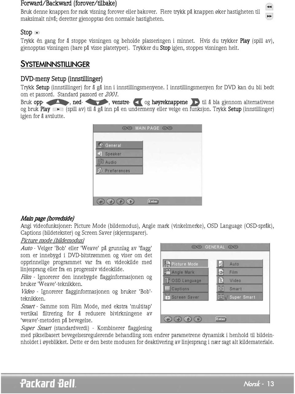 Trykker du Stop igjen, stoppes visningen helt. SYSTEMINNSTILLINGER DVD-meny Setup (innstillinger) Trykk Setup (innstillinger) for å gå inn i innstillingsmenyene.