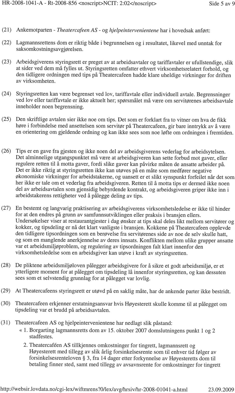 (23) Arbeidsgiverens styringsrett er preget av at arbeidsavtaler og tariffavtaler er ufullstendige, slik at sider ved dem må fylles ut.